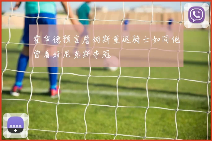 霍华德预言詹姆斯重返骑士如同他曾看好尼克斯夺冠
