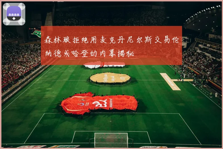 森林狼拒绝用麦克丹尼尔斯交易伦纳德或哈登的内幕揭秘